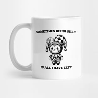 Sometimes Being Silly Is All I Have Left Silly Quote Mug